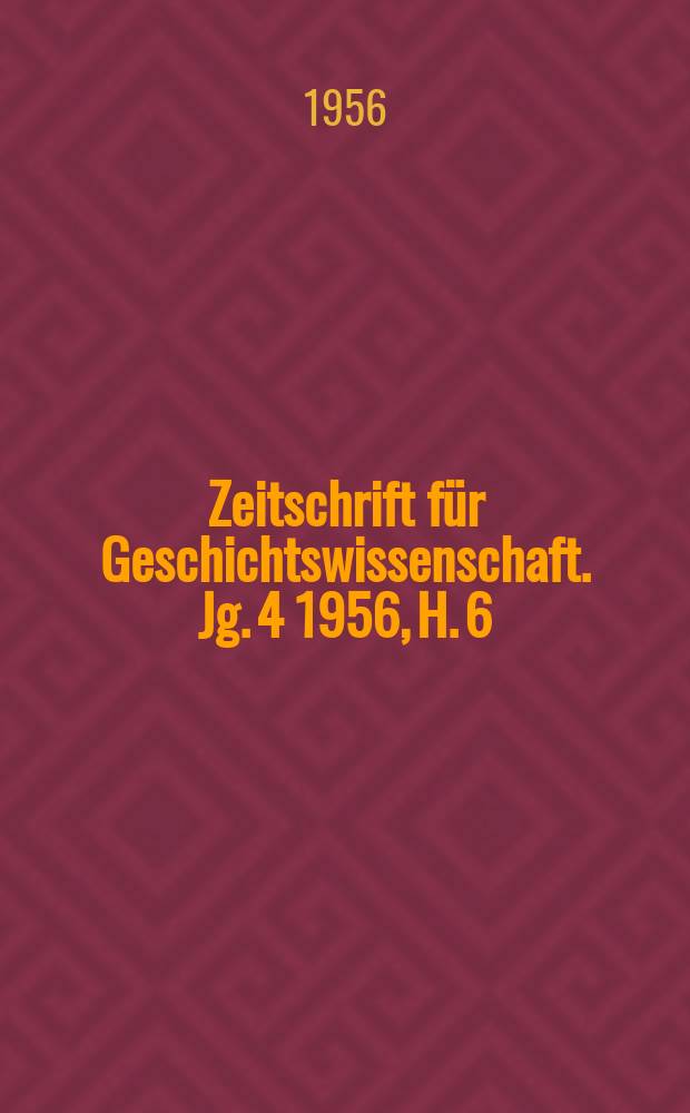 Zeitschrift für Geschichtswissenschaft. Jg. 4 1956, H. 6