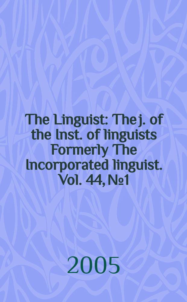 The Linguist : The j. of the Inst. of linguists Formerly The Incorporated linguist. Vol. 44, № 1