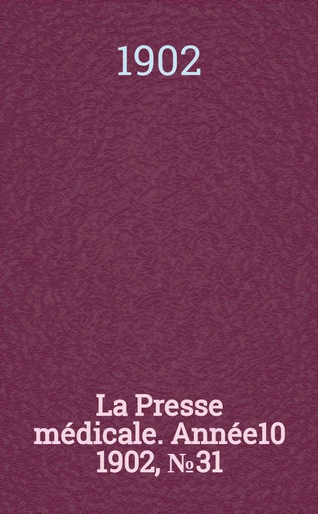 La Presse médicale. Année10 1902, №31