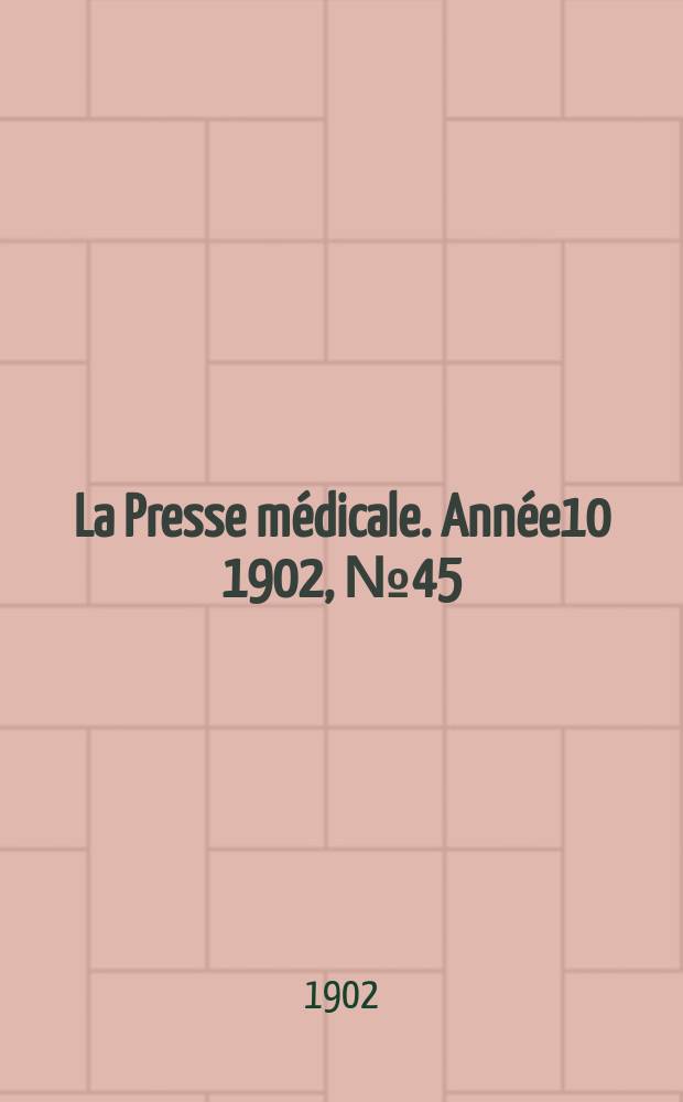La Presse médicale. Année10 1902, №45