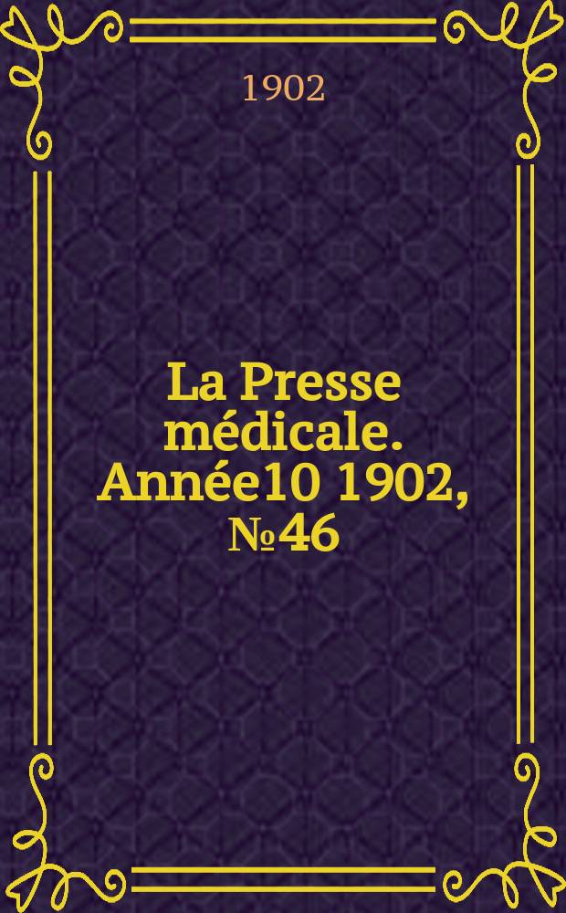 La Presse médicale. Année10 1902, №46