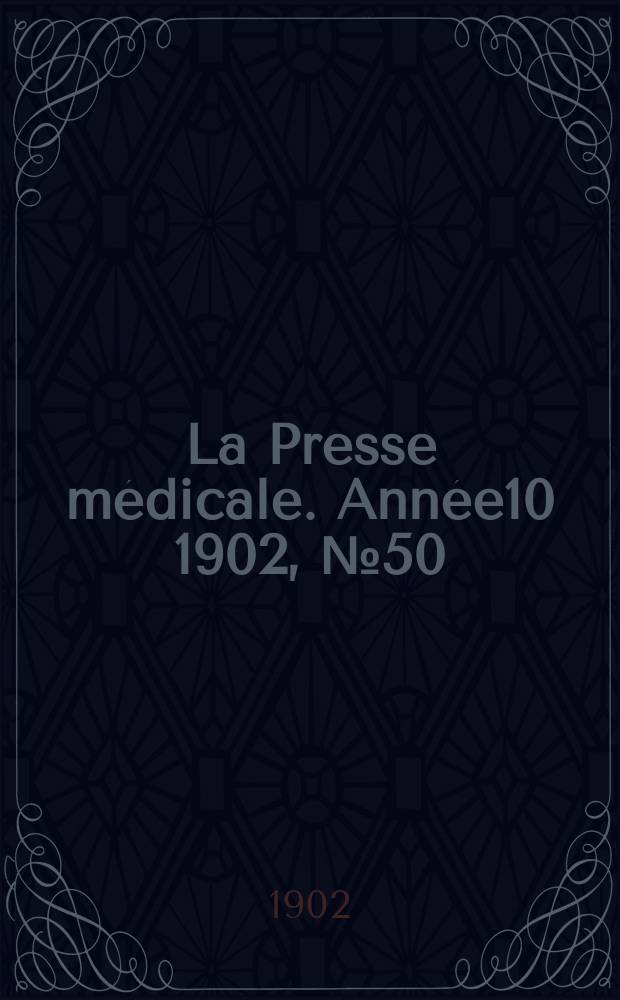 La Presse m&eacute;dicale. Ann&eacute;e10 1902, №50