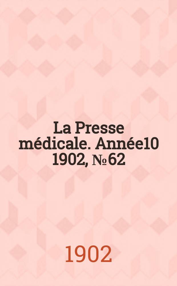 La Presse médicale. Année10 1902, №62