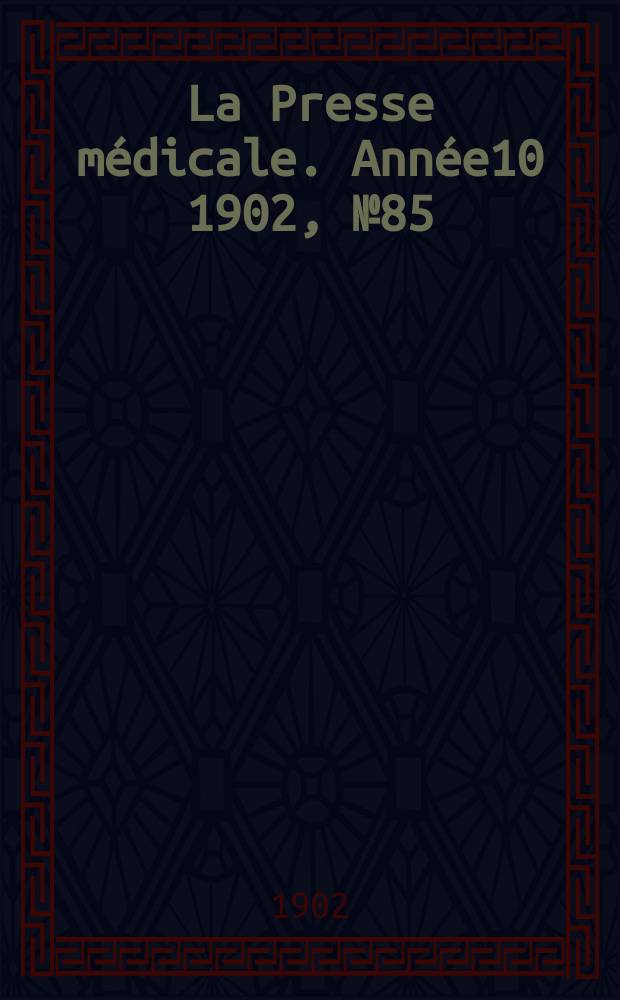 La Presse m&eacute;dicale. Ann&eacute;e10 1902, №85