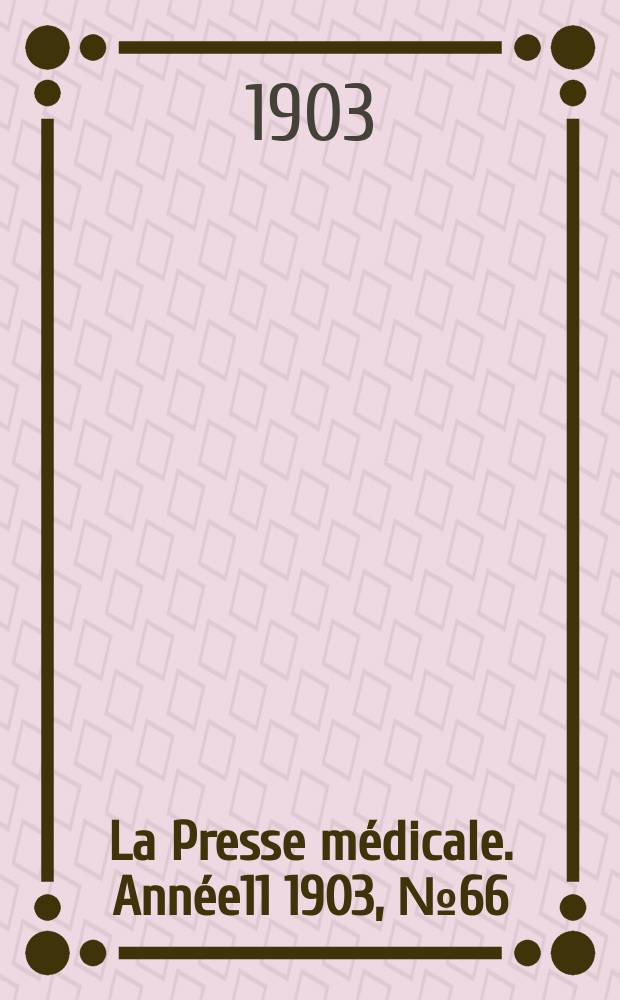 La Presse médicale. Année11 1903, №66