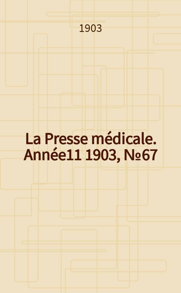 La Presse médicale. Année11 1903, №67
