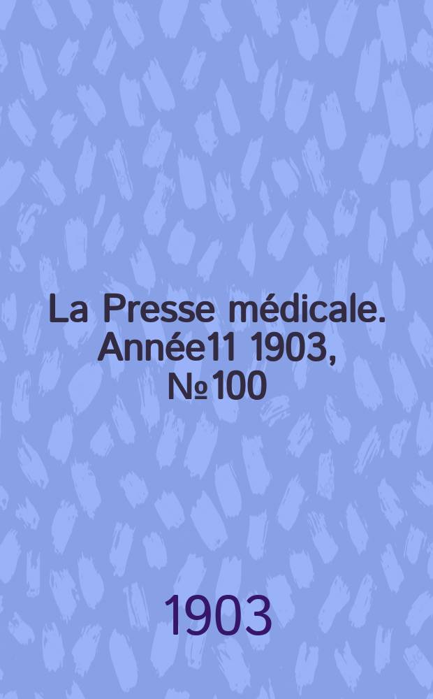 La Presse médicale. Année11 1903, №100