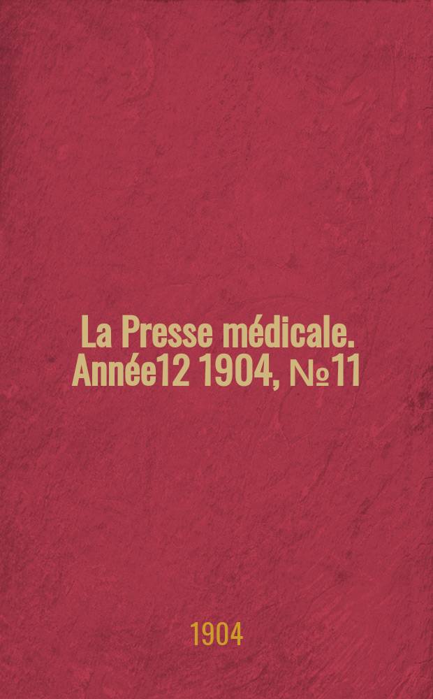 La Presse m&eacute;dicale. Ann&eacute;e12 1904, №11
