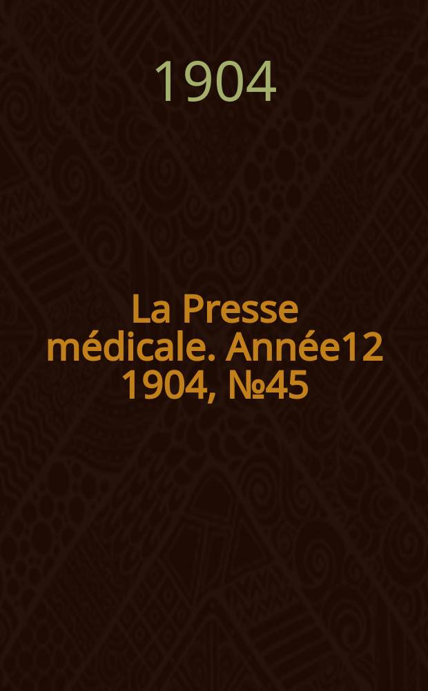 La Presse m&eacute;dicale. Ann&eacute;e12 1904, №45