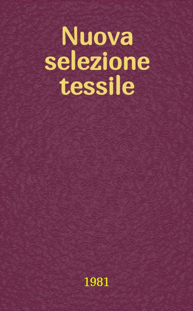 Nuova selezione tessile : Mensile di tecnologie e sviluppi di fibre, filati, filatura, ritorcitura, tessitura, nontessuti. A.21 1981, №5