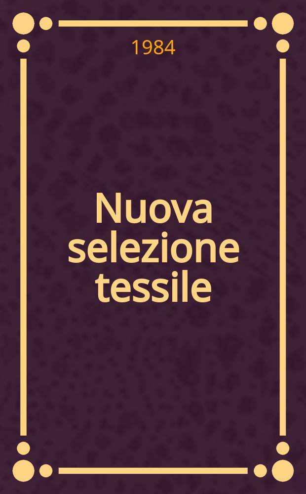 Nuova selezione tessile : Mensile di tecnologie e sviluppi di fibre, filati, filatura, ritorcitura, tessitura, nontessuti. 1984, №5