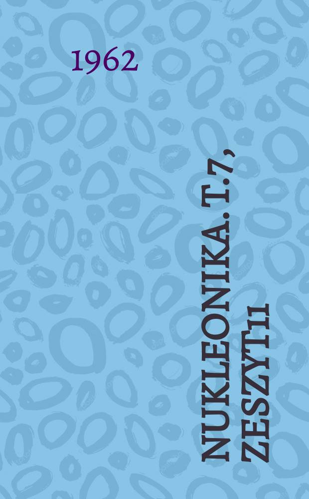 Nukleonika. T.7, Zeszyt11