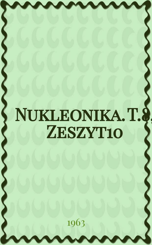 Nukleonika. T.8, Zeszyt10