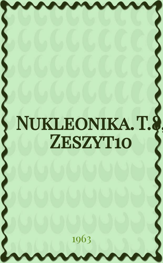 Nukleonika. T.8, Zeszyt10