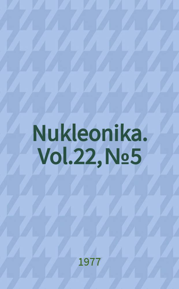 Nukleonika. Vol.22, №5