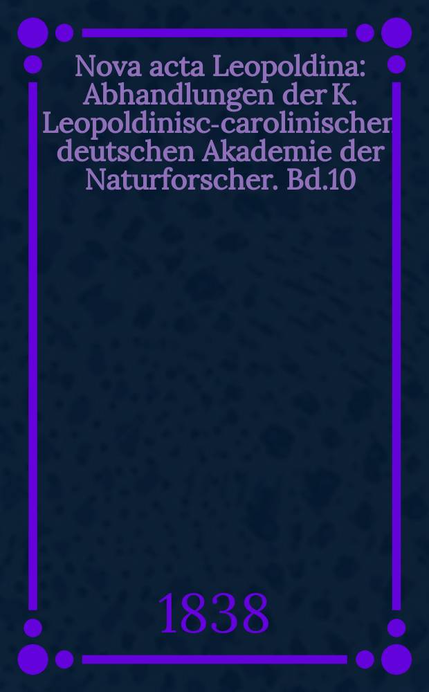 Nova acta Leopoldina : Abhandlungen der K. Leopoldinisch- carolinischen deutschen Akademie der Naturforscher. Bd.10(18), Abt.2