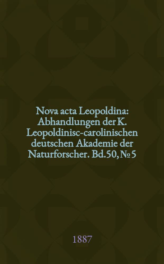 Nova acta Leopoldina : Abhandlungen der K. Leopoldinisch- carolinischen deutschen Akademie der Naturforscher. Bd.50, №5