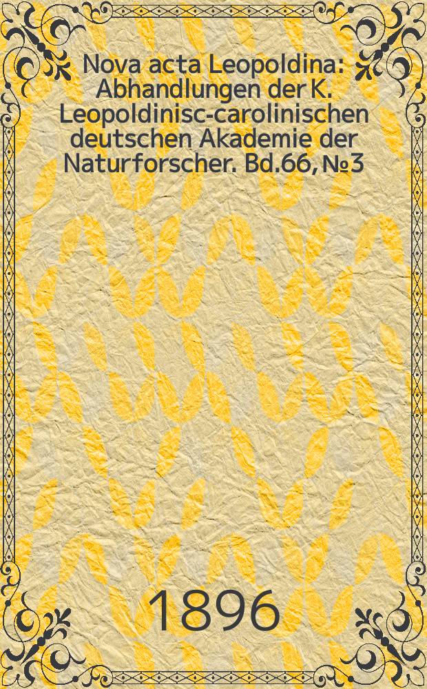 Nova acta Leopoldina : Abhandlungen der K. Leopoldinisch- carolinischen deutschen Akademie der Naturforscher. Bd.66, №3