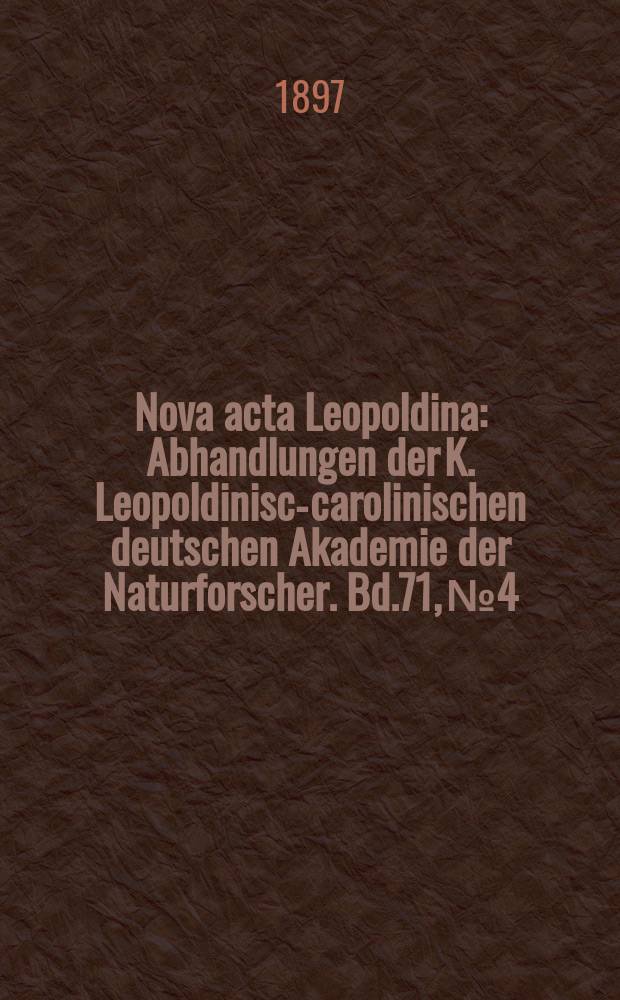 Nova acta Leopoldina : Abhandlungen der K. Leopoldinisch- carolinischen deutschen Akademie der Naturforscher. Bd.71, №4