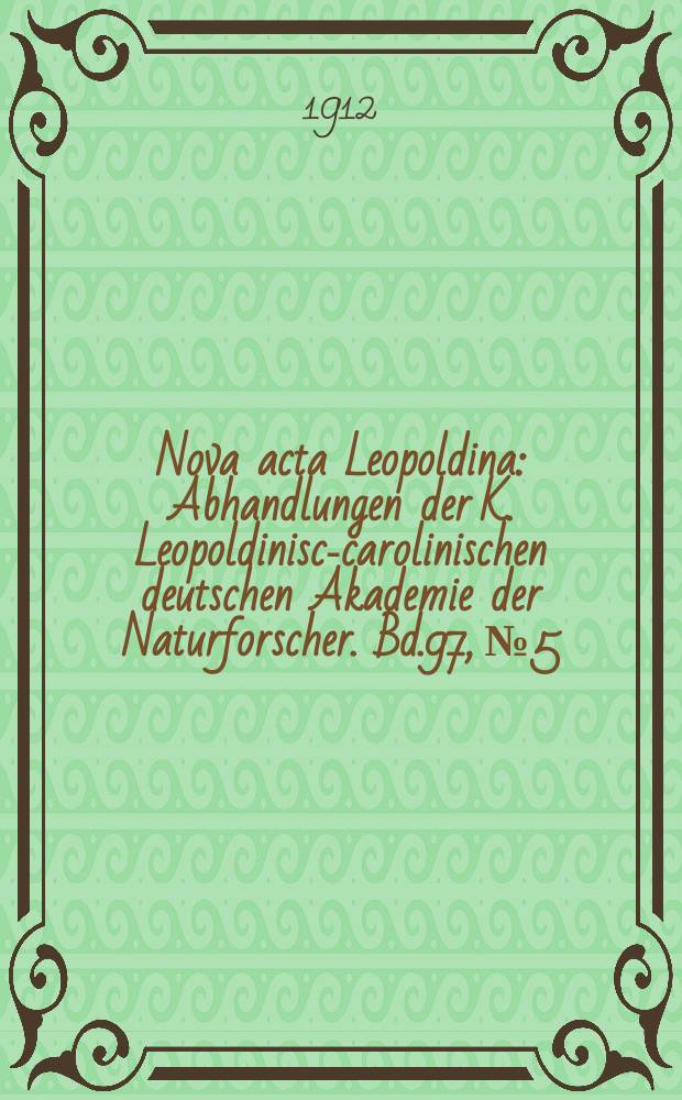 Nova acta Leopoldina : Abhandlungen der K. Leopoldinisch- carolinischen deutschen Akademie der Naturforscher. Bd.97, №5