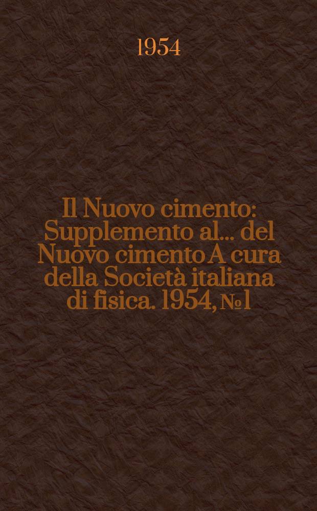 Il Nuovo cimento : Supplemento al ... del Nuovo cimento A cura della Società italiana di fisica. 1954, №1