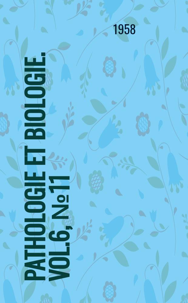 Pathologie et biologie. Vol.6, №11