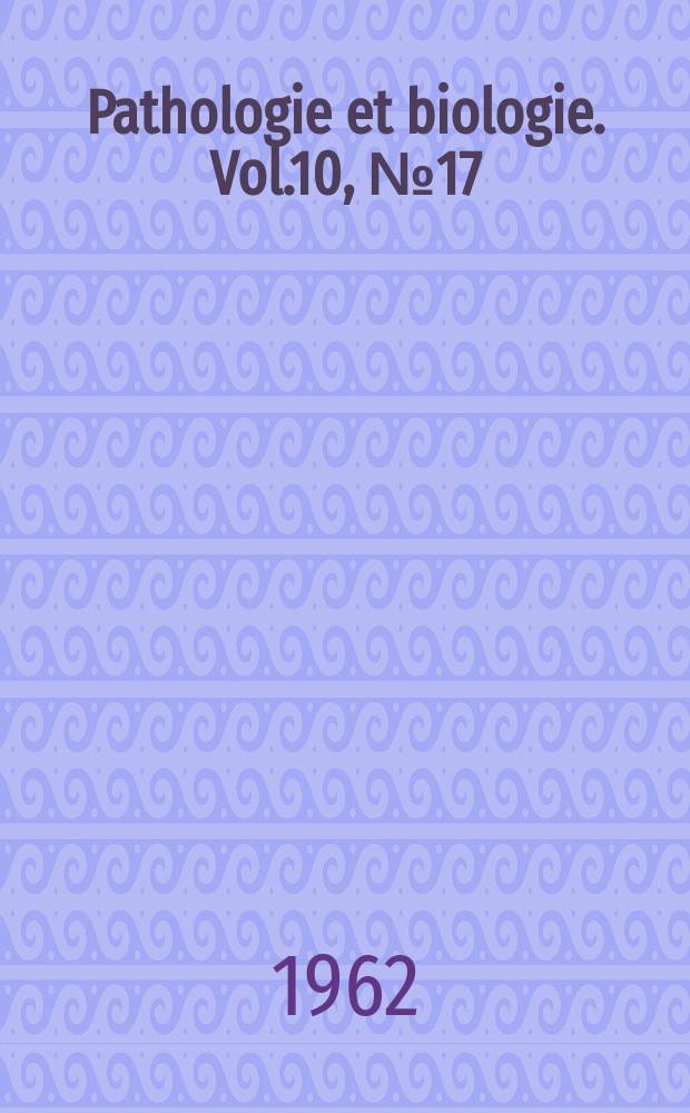 Pathologie et biologie. Vol.10, №17