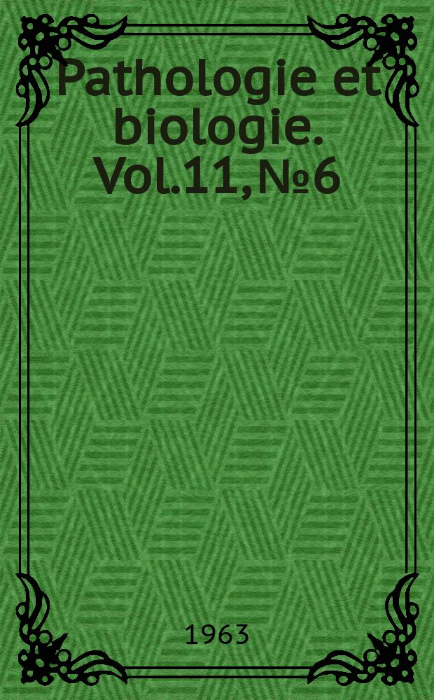 Pathologie et biologie. Vol.11, №6