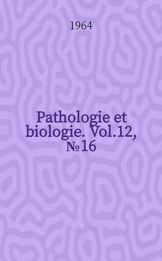 Pathologie et biologie. Vol.12, №16