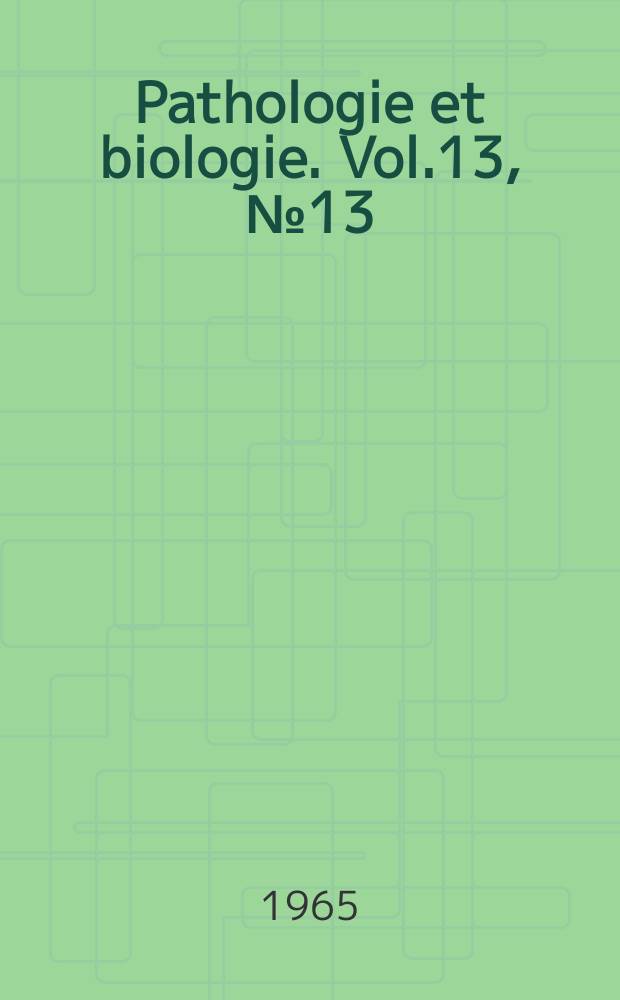 Pathologie et biologie. Vol.13, №13