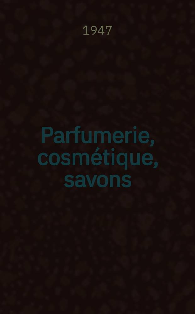 Parfumerie, cosmétique, savons : Revue mensuelle de la parfumerie et de la cosmétique Éd. par ... Dep. d'édition de la Société de productions documentaires. Vol.2, №8