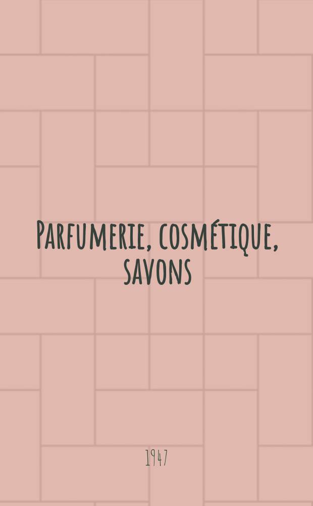 Parfumerie, cosmétique, savons : Revue mensuelle de la parfumerie et de la cosmétique Éd. par ... Dep. d'édition de la Société de productions documentaires. Vol.2, №10