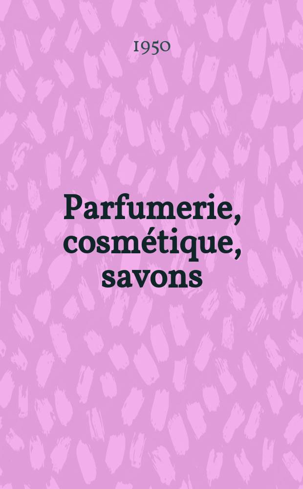 Parfumerie, cosmétique, savons : Revue mensuelle de la parfumerie et de la cosmétique Éd. par ... Dep. d'édition de la Société de productions documentaires. Vol.5, №2
