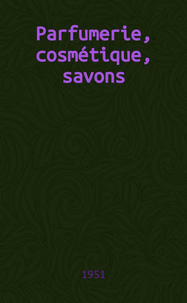 Parfumerie, cosmétique, savons : Revue mensuelle de la parfumerie et de la cosmétique Éd. par ... Dep. d'édition de la Société de productions documentaires. Vol.6, №2