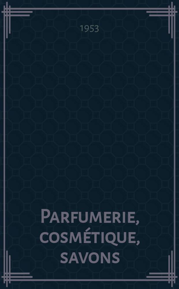 Parfumerie, cosmétique, savons : Revue mensuelle de la parfumerie et de la cosmétique Éd. par ... Dep. d'édition de la Société de productions documentaires. Vol.8, №6