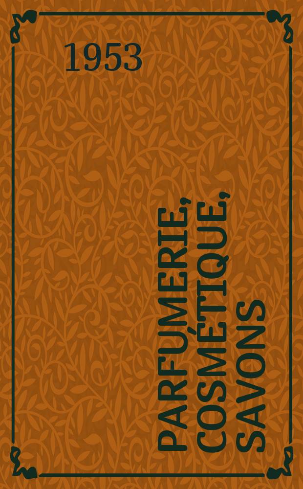 Parfumerie, cosmétique, savons : Revue mensuelle de la parfumerie et de la cosmétique Éd. par ... Dep. d'édition de la Société de productions documentaires. Vol.8, №9