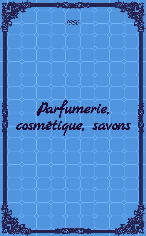 Parfumerie, cosmétique, savons : Revue mensuelle de la parfumerie et de la cosmétique Éd. par ... Dep. d'édition de la Société de productions documentaires. Vol.11, №11