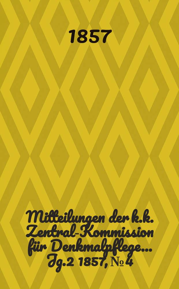Mitteilungen der k.k. Zentral-Kommission für Denkmalpflege ... Jg.2 1857, №4