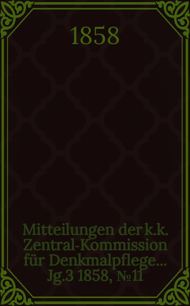 Mitteilungen der k.k. Zentral-Kommission für Denkmalpflege ... Jg.3 1858, №11