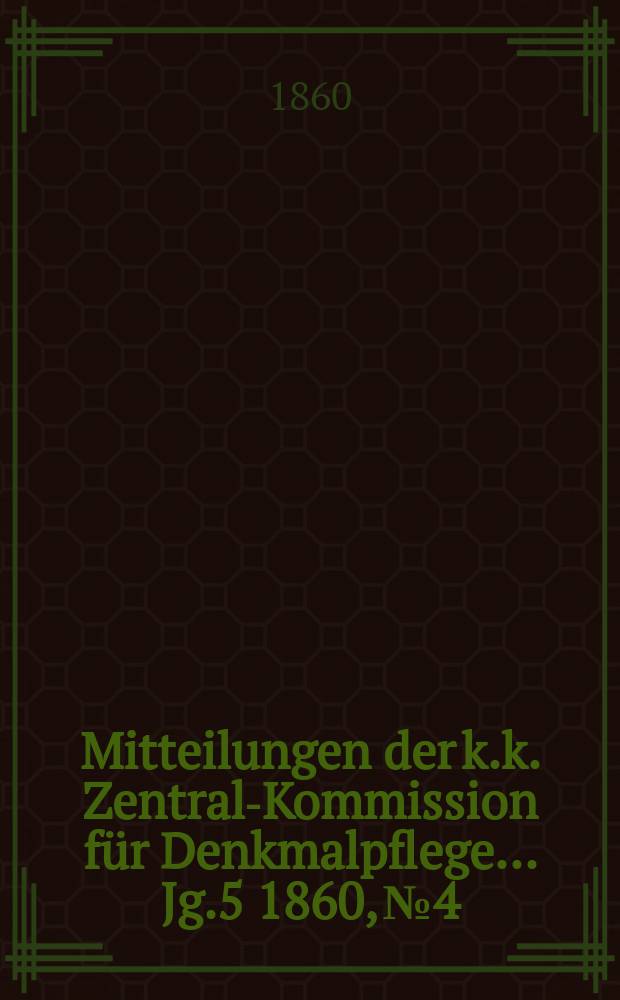 Mitteilungen der k.k. Zentral-Kommission für Denkmalpflege ... Jg.5 1860, №4