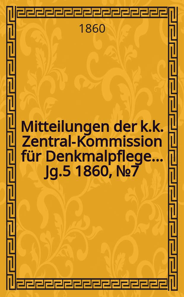 Mitteilungen der k.k. Zentral-Kommission für Denkmalpflege ... Jg.5 1860, №7