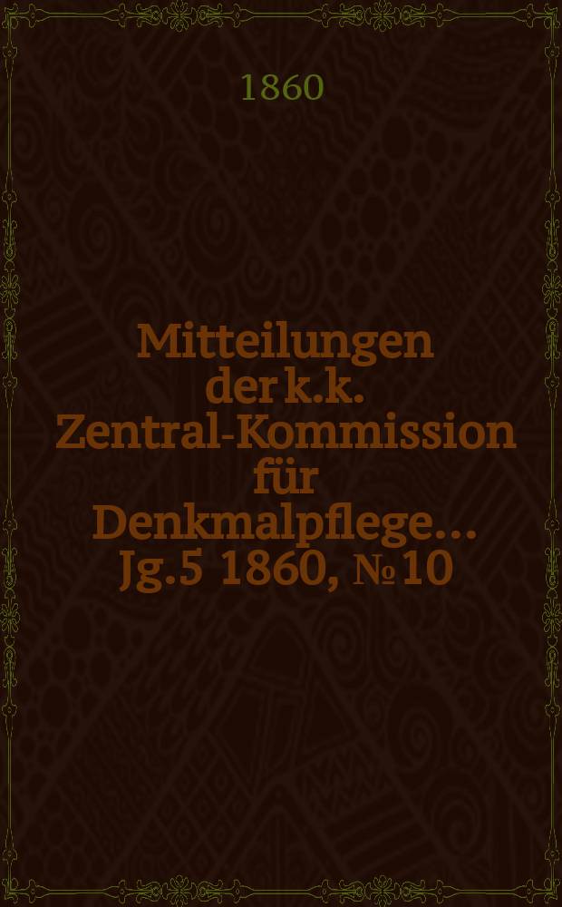 Mitteilungen der k.k. Zentral-Kommission f&uuml;r Denkmalpflege ... Jg.5 1860, №10