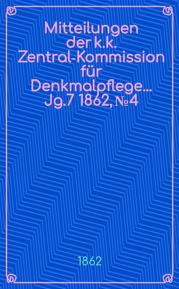 Mitteilungen der k.k. Zentral-Kommission für Denkmalpflege ... Jg.7 1862, №4