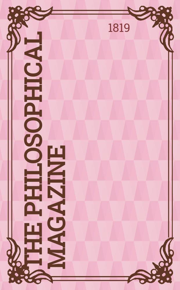 The Philosophical magazine : Comprehending the various branches of science the liberal and fine arts, agriculture, manufactures and commerce. Vol.54
