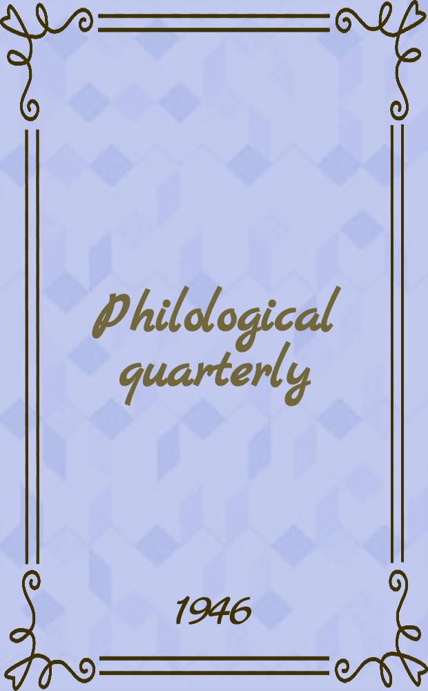 Philological quarterly : A journal devoted to scholary investigation in the classical and modern languages and literatures Publ. at the Univ. of Iowa. Vol.25, №4