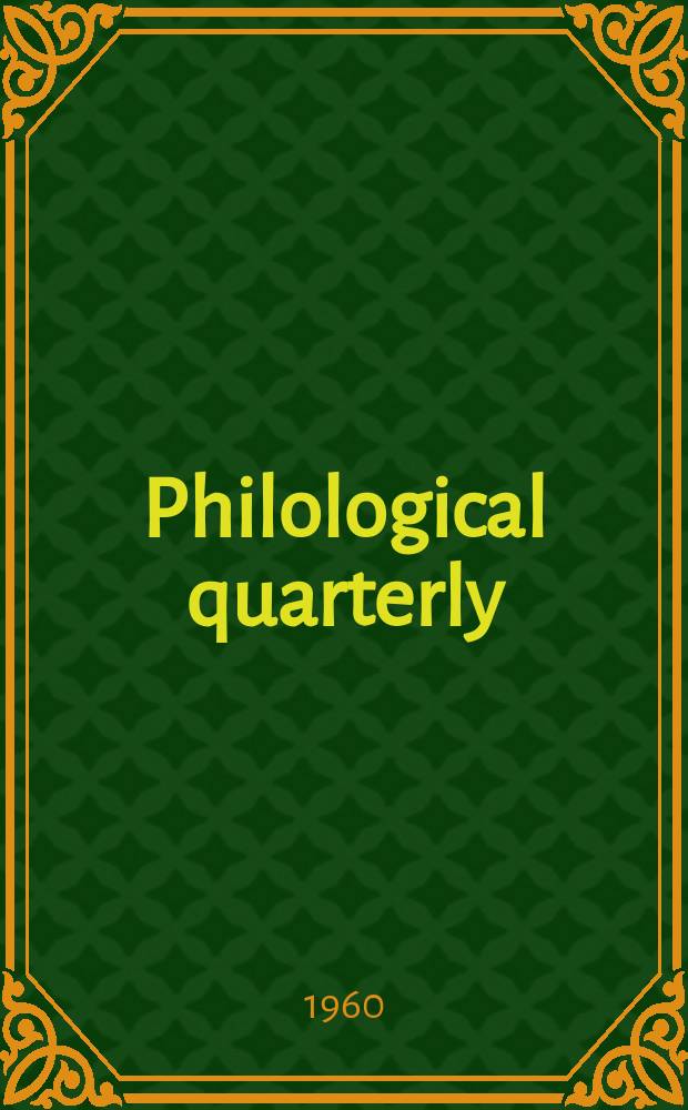 Philological quarterly : A journal devoted to scholary investigation in the classical and modern languages and literatures Publ. at the Univ. of Iowa. Vol.39, №4