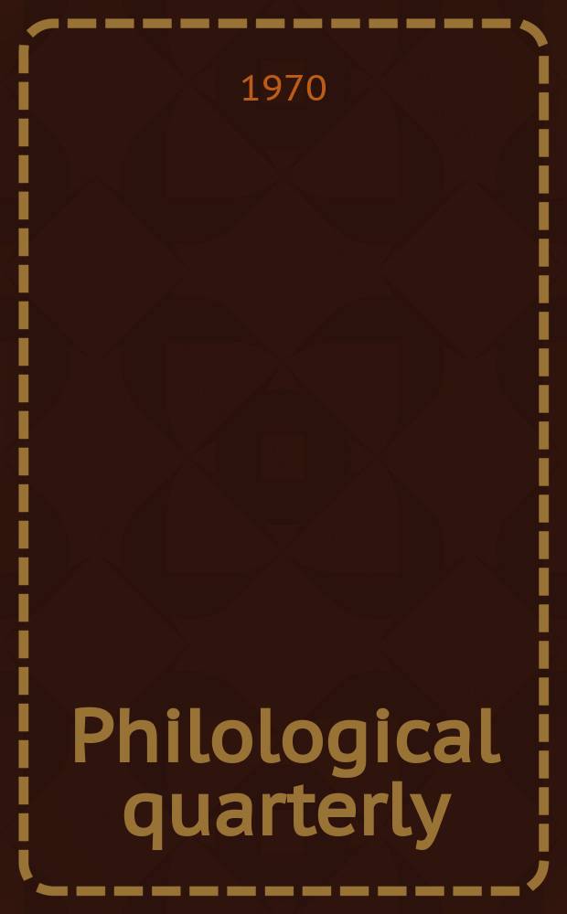 Philological quarterly : A journal devoted to scholary investigation in the classical and modern languages and literatures Publ. at the Univ. of Iowa. Vol.49, №2