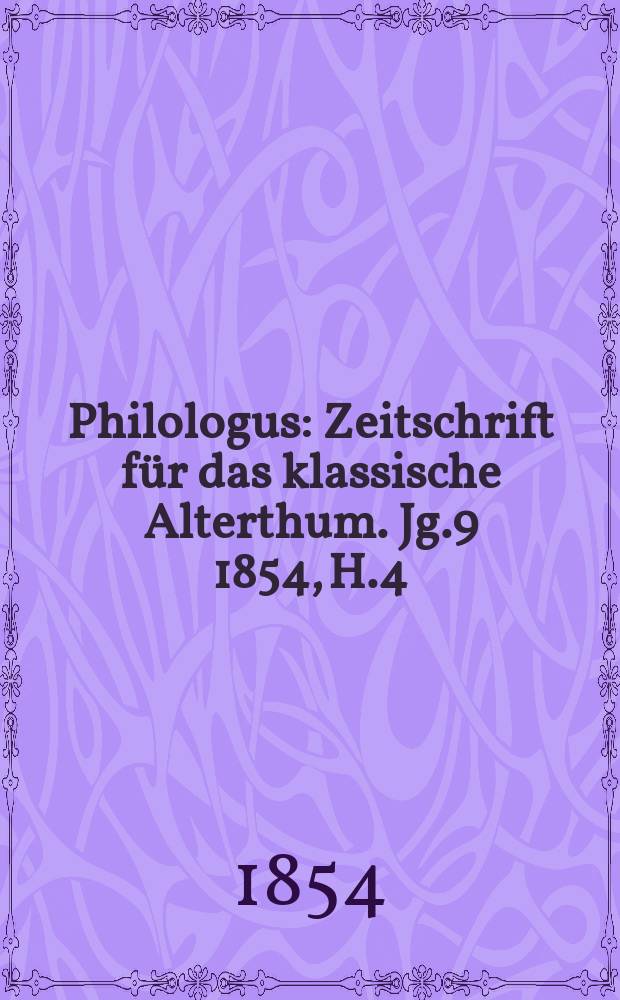 Philologus : Zeitschrift für das klassische Alterthum. Jg.9 1854, H.4