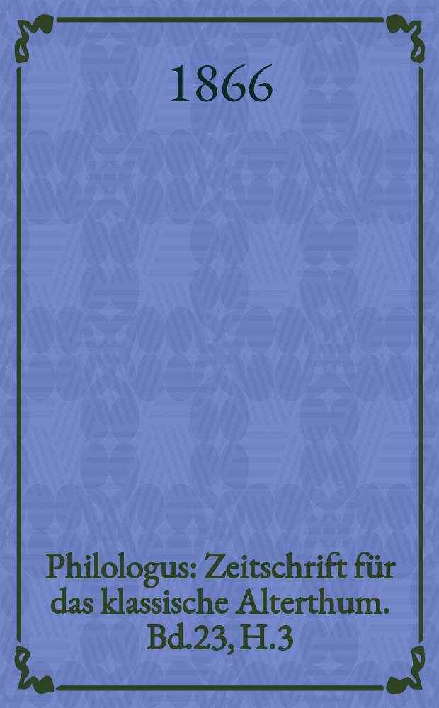 Philologus : Zeitschrift für das klassische Alterthum. Bd.23, H.3