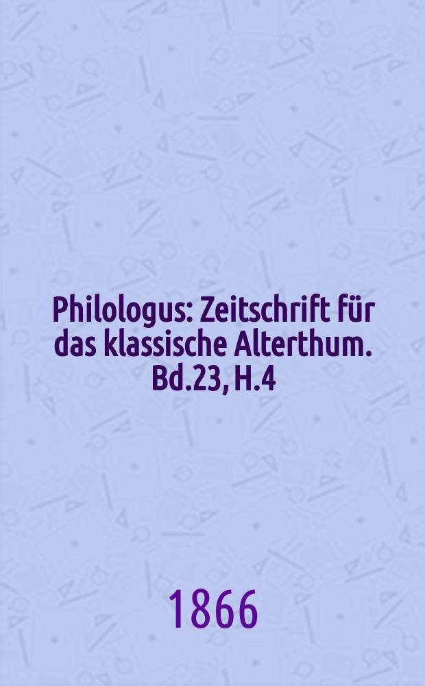 Philologus : Zeitschrift für das klassische Alterthum. Bd.23, H.4